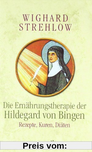 Die Ernährungstherapie der Hildegard von Bingen: Rezepte, Kuren und Diäten